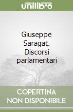 Giuseppe Saragat. Discorsi parlamentari
