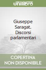 Giuseppe Saragat. Discorsi parlamentari libro