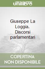 Giuseppe La Loggia. Discorsi parlamentari libro
