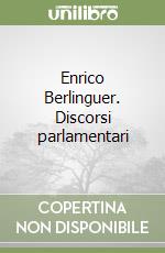 Enrico Berlinguer. Discorsi parlamentari