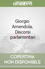Giorgio Amendola. Discorsi parlamentari