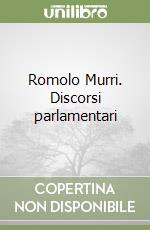 Romolo Murri. Discorsi parlamentari libro