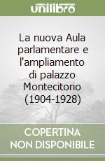La nuova Aula parlamentare e l'ampliamento di palazzo Montecitorio (1904-1928) libro