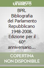 BPR. Bibliografia del Parlamento Repubblicano 1948-2008. Edizione per il 60° anniversario della Costituzione libro