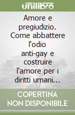 Amore e pregiudizio. Come abbattere l'odio anti-gay e costruire l'amore per i diritti umani con la letteratura