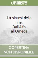 La sintesi della fine. Dall'Alfa all'Omega libro