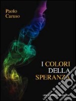 I colori della speranza. Poesie libro