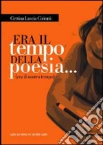 Era il tempo della poesia... (era il nostro tempo) libro