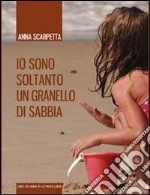 Io sono soltanto un granello di sabbia libro