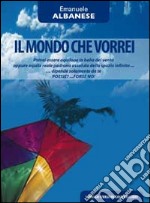 Il mondo che vorrei. Poesie?... Forse no! libro