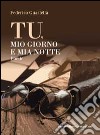 Tu, mio giorno e mia notte libro