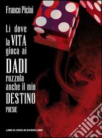 Lì dove la vita gioca ai dadi ruzzola anche il mio destino libro