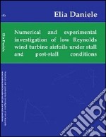 Numerical and experimental investigation of low Reynolds number wind turbine airfoil under stall and post-stall conditions libro