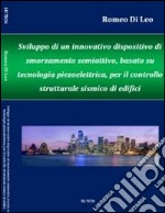 Sviluppo di un innovativo dispositivo di smorzamento semiattivo, basato su tecnoogia piezoelettrica, per il controllo strutturale antisismico di edifici