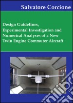 Desing guidelines, experimental investigation and numerical analysis of a new twin engine commuter aircraft libro