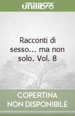 Racconti di sesso... ma non solo. Vol. 8 libro