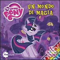 Un mondo di magia. My Little Pony. Con adesivi libro
