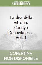 La dea della vittoria. Candya Dehawkness. Vol. 1 libro