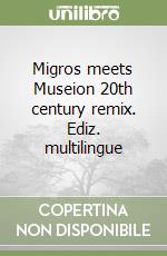 Migros meets Museion 20th century remix. Ediz. multilingue libro