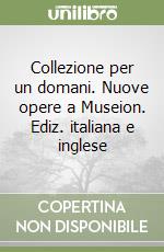 Collezione per un domani. Nuove opere a Museion. Ediz. italiana e inglese