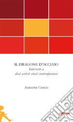 Il dragone d'acciaio. Interviste a dieci artisti cinesi contemporanei libro