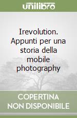 Irevolution. Appunti per una storia della mobile photography libro