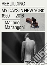 Rebuilding. My days in New York 1959-2018. Ediz. italiana e inglese