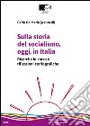 Sulla storia del socialismo, oggi, in Italia. Ricerche in corso e riflessioni storiografiche libro di De Maria C. (cur.)