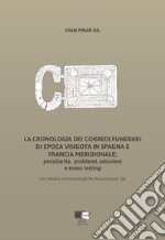 La cronologia dei corredi funerari di epoca visigota in Spagna e Francia meridionale: peculiarità, problemi, soluzioni e stress testing. Con tabelle cronotipologiche dei principali tipi