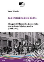 La democrazia delle donne. I Gruppi di Difesa della Donna nella costruzione della Repubblica (1943-1945). Nuova ediz. libro