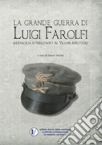 La grande guerra di Luigi Farolfi. Medaglia d'argento al valor militare libro