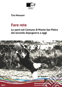 Fare rete. Lo sport nel Comune di Monte San Pietro dal secondo dopoguerra a oggi. Nuova ediz. libro