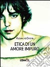 Etica di un amore impuro libro