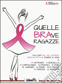 Quelle brave ragazze. Racconti sul, del, intorno, sopra e sotto il tumore al seno libro