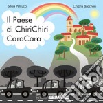 Il paese di ChiriChiri CaraCara. Ediz. a colori libro