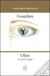 Guardare oltre. Un atto di coraggio libro