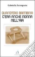 Qund'ero bambina c'era anche nonna nell'aia libro