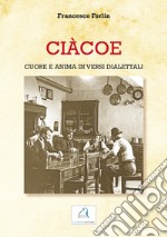 Ciàcoe. Cuore e anima in versi dialettali libro