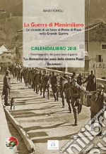 La guerra di Massimiliano. Le vicende di un fante di Ponte di Piave nella Grande Guerra. Calendalibro 2018. Ediz. a spirale libro