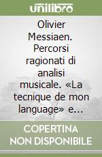 Olivier Messiaen. Percorsi ragionati di analisi musicale. «La tecnique de mon language» e «Miyajima et le torii dans la mer» libro