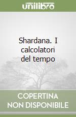 Shardana. I calcolatori del tempo libro