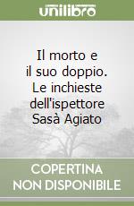 Il morto e il suo doppio. Le inchieste dell'ispettore Sasà Agiato libro