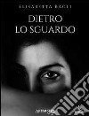 Dietro lo sguardo libro