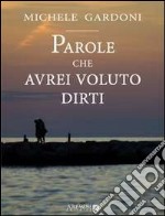 Parole che avrei voluto dirti