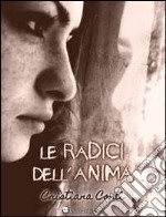 Le radici dell'anima. Emozioni in parole libro