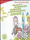 Felicità è: scherzare, sognare e semplicemente amare. Ediz. illustrata libro