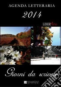 Giorni da scrivere. Agenda letteraria 2014 libro