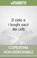 Il cielo e i luoghi sacri dei celti libro