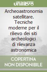 Archeoastronomia satellitare. Tecniche moderne per il rilievo dei siti archeologici di rilevanza astronomica libro