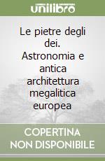 Le pietre degli dei. Astronomia e antica architettura megalitica europea libro